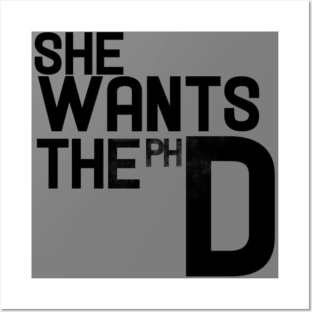 she wants the phd Wall Art by bubbsnugg